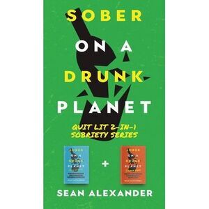 Sober On A Drunk Planet: Quit Lit 2-In-1 Sobriety Series: An Uncommon Alcohol Se